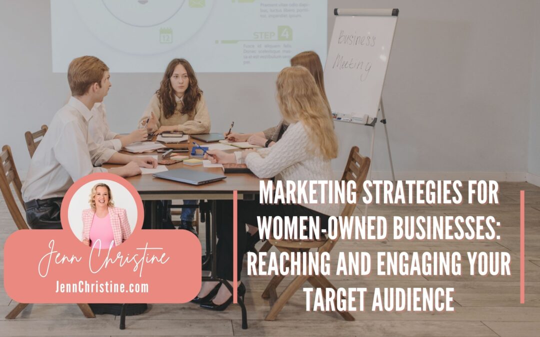 Marketing Strategies for Women-Owned Businesses: Reaching and Engaging Your Target Audience